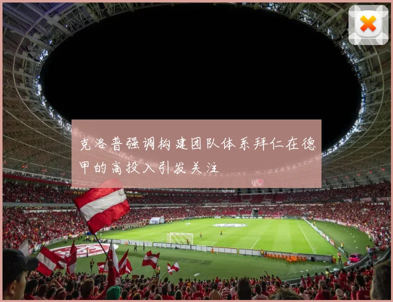 克洛普强调构建团队体系拜仁在德甲的高投入引发关注