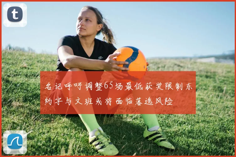 名记呼吁调整65场最低获奖限制东约字与文班或将面临落选风险